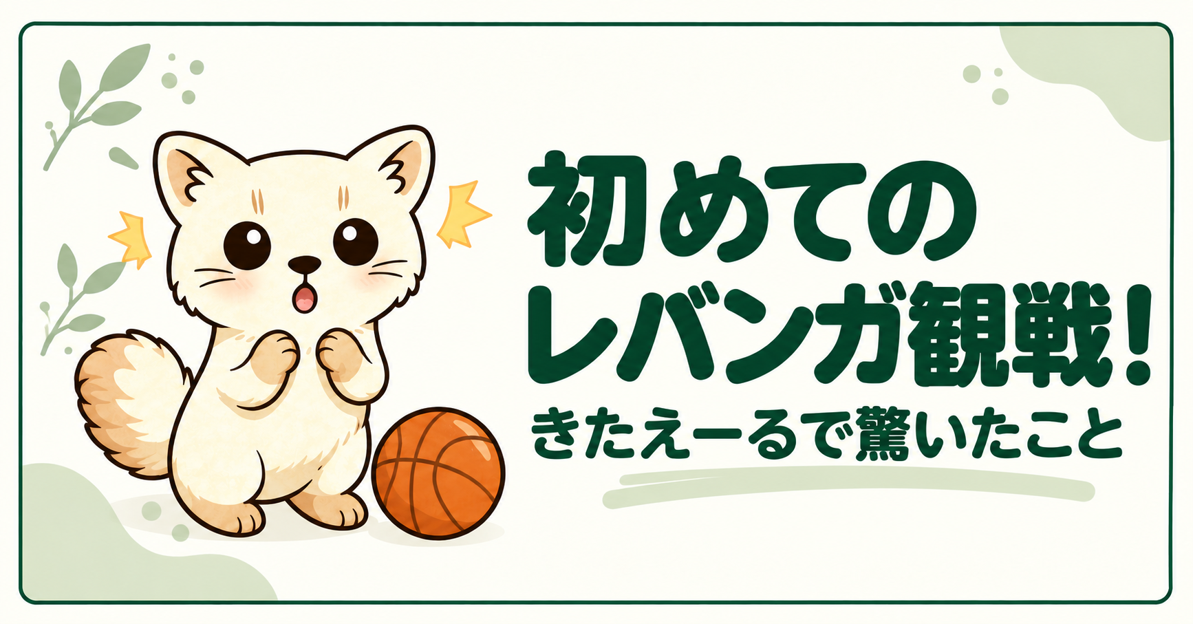 バスケットボールのそばで驚くエゾクロテンちゃんと「初めてのレバンガ観戦！きたえーるで驚いたこと」の文字